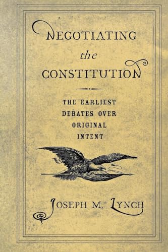 Beispielbild fr Negotiating the Constitution: The Earliest Debate Over Original Intent zum Verkauf von Montana Book Company