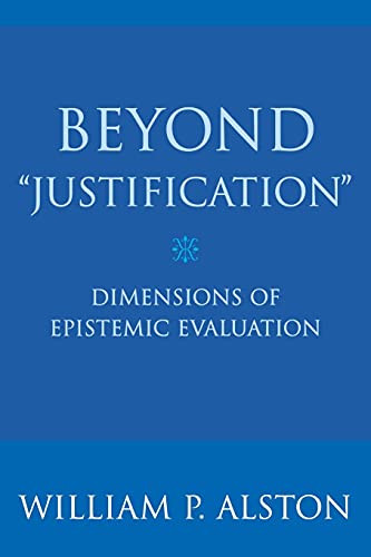 Beyond "Justification": Dimensions of Epistemic Evaluation (9780801473326) by Alston, William P.