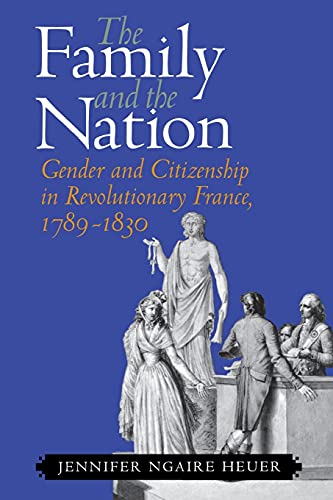 Beispielbild fr The Family and the Nation: Gender and Citizenship in Revolutionary France, 1789-1830 zum Verkauf von Powell's Bookstores Chicago, ABAA