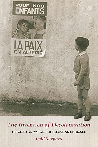 Beispielbild fr The Invention of Decolonization: The Algerian War and the Remaking of France zum Verkauf von Goodwill Books