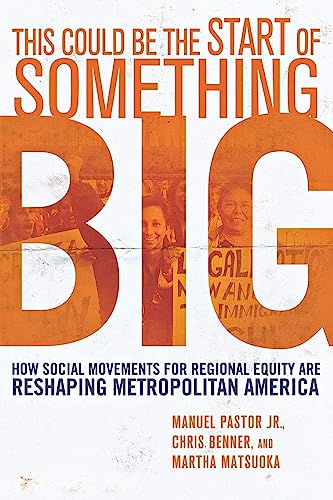 This Could Be the Start of Something Big: How Social Movements for Regional Equity Are Reshaping Metropolitan America (9780801474620) by Pastor, Manuel; Benner, Chris; Matsuoka, Martha