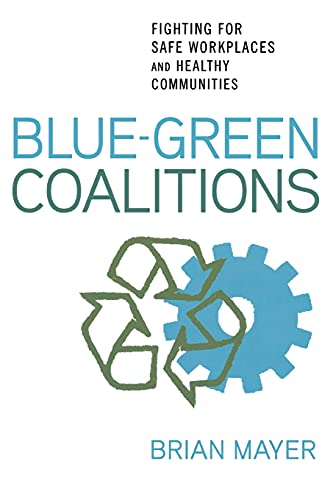 Blue-Green Coalitions: Fighting for Safe Workplaces and Healthy Communities (9780801474637) by Mayer, Brian