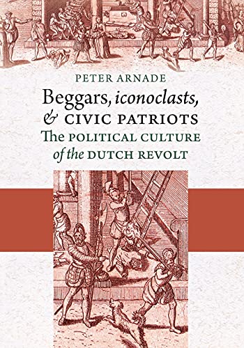 Imagen de archivo de Beggars, Iconoclasts, and Civic Patriots: The Political Culture of the Dutch Revolt a la venta por Anybook.com