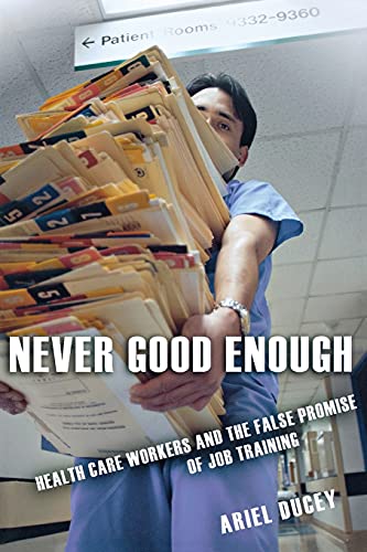 Beispielbild fr Never Good Enough: Health Care Workers and the False Promise of Job Training (The Culture and Politics of Health Care Work) zum Verkauf von Wonder Book