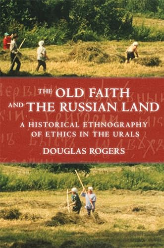 The Old Faith and the Russian Land: A Historical Ethnography of Ethics in the Urals (Culture and Society after Socialism) (9780801475207) by Rogers, Douglas