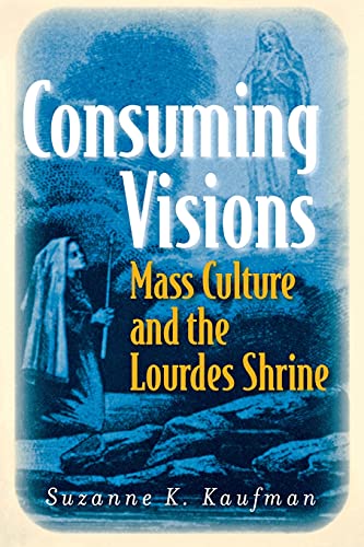 Stock image for Consuming Visions: Mass Culture and the Lourdes Shrine for sale by HPB-Red