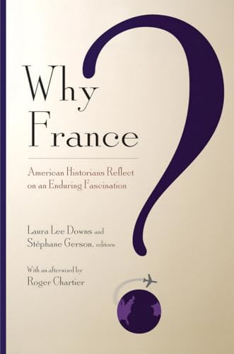 Stock image for Why France?: American Historians Reflect on an Enduring Fascination for sale by Wonder Book