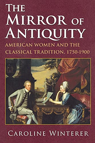Imagen de archivo de The Mirror of Antiquity: American Women and the Classical Tradition, 1750-1900 a la venta por SecondSale