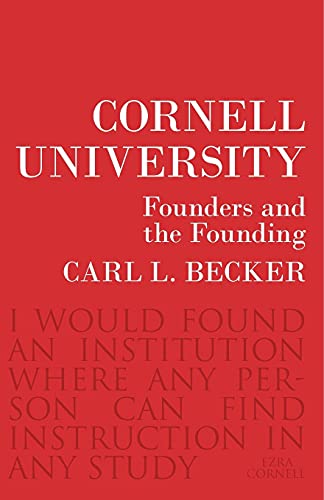 Cornell University: Founders and the Founding (Messenger Lectures) (9780801476150) by Becker, Carl L.