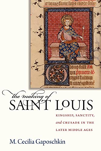 9780801476259: The Making of Saint Louis: Kingship, Sanctity, and Crusade in the Later Middle Ages