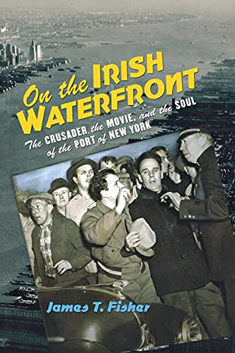 Beispielbild fr On the Irish Waterfront : The Crusader, the Movie, and the Soul of the Port of New York zum Verkauf von Better World Books