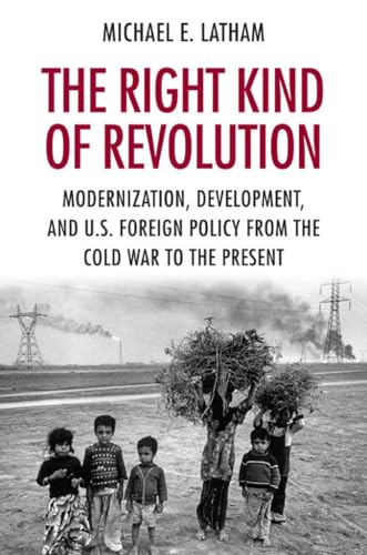 Beispielbild fr The Right Kind of Revolution: Modernization, Development, and U.S. Foreign Policy from the Cold War to the Present zum Verkauf von BooksRun