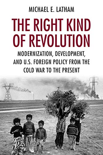 Stock image for The Right Kind of Revolution: Modernization, Development, and U.S. Foreign Policy from the Cold War to the Present for sale by Bestsellersuk