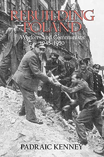 Rebuilding Poland: Workers and Communists, 1945â€“1950 (9780801477935) by Kenney, Padraic Jeremiah