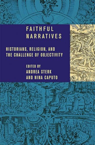 Beispielbild fr Faithful Narratives: Historians, Religion, and the Challenge of Objectivity zum Verkauf von Decluttr