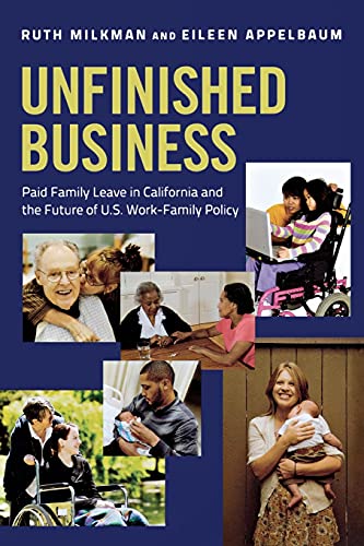 Unfinished Business: Paid Family Leave in California and the Future of U.S. Work-Family Policy (9780801478956) by Milkman, Ruth; Appelbaum, Eileen