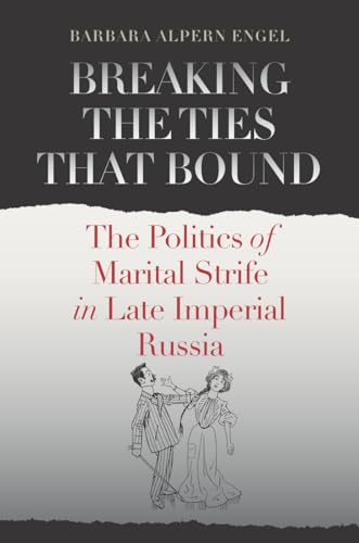 Stock image for Breaking the Ties That Bound: The Politics of Marital Strife in Late Imperial Russia for sale by SecondSale