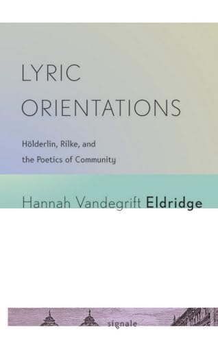 9780801479328: Lyric Orientations: Holderlin, Rilke, and the Poetics of Community: Hlderlin, Rilke, and the Poetics of Community (Signale: Modern German Letters, Cultures, and Thought)