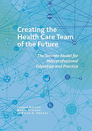 Stock image for Creating the Health Care Team of the Future : The Toronto Model for Interprofessional Education and Practice for sale by Better World Books Ltd