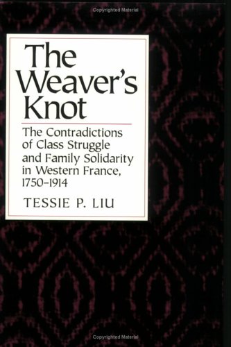 9780801480195: The Weaver's Knot: Contradictions of Class Struggle and Family Solidarity in Western France, 1750-1914