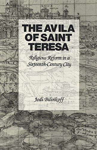 The Avila of Saint Teresa: Religious Reform in a Sixteenth-Century City (9780801480522) by Bilinkoff, Jodi