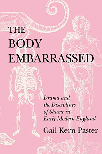 The Body Embarrassed: Drama and the Disciplines of Shame in Early Modern England