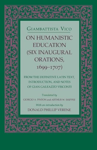 9780801480874: On Humanistic Education: Six Inaugural Orations, 1699–1707 (Six Inaugural Orations, 1699-1707 : From the Definitive Latin Text, Introduction, and Notes of Gian Galeazzo Visconti)