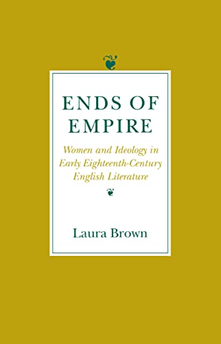 Stock image for Ends of Empire : Women and Ideology in Early Eighteenth-Century English Literature for sale by Better World Books