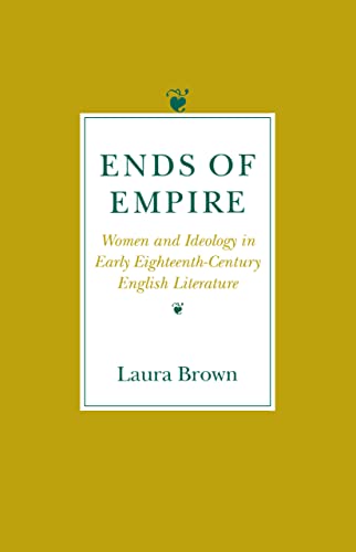 9780801480959: Ends of Empire: Women and Ideology in Early Eighteenth-Century English Literature