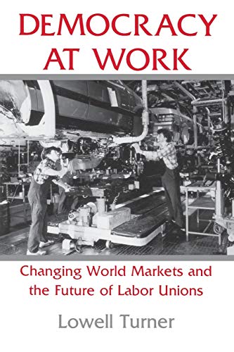 Stock image for Democracy at Work : Changing World Markets and the Future of Labor Unions for sale by Better World Books