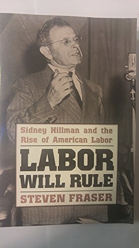 Beispielbild fr Labor Will Rule : Sidney Hillman and the Rise of American Labor zum Verkauf von Better World Books