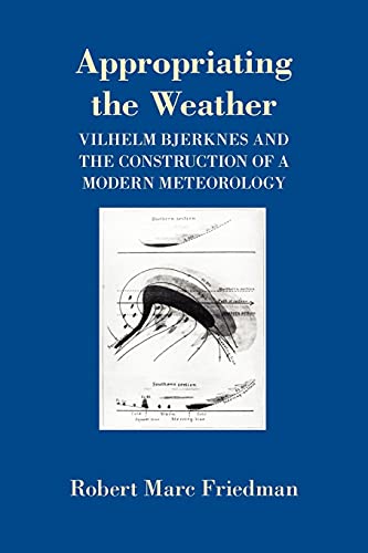 Beispielbild fr Appropriating the Weather: Vilhelm Bjerknes and the Construction of a Modern Meteorology zum Verkauf von SecondSale