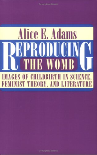 Reproducing the Womb: Images of Childbirth in Science, Feminist Theory, and Literature