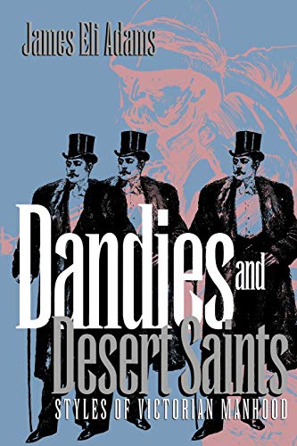 Stock image for Dandies and Desert Saints: Styles of Victorian Masculinity for sale by Magers and Quinn Booksellers