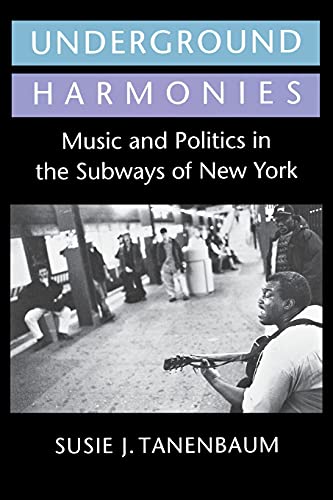 Underground Harmonies: Music and Politics in the Subways of New York (The Anthropology of Contemp...