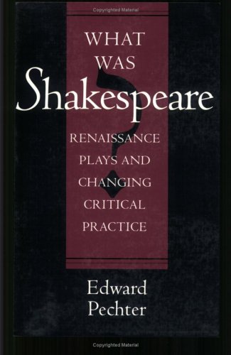 What Was Shakespeare - Renaissance Plays And Changing Critical Practice