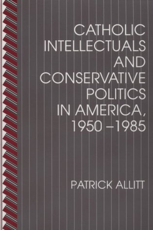 Catholic Intellectuals and Conservative Politics in America, 1950-1985