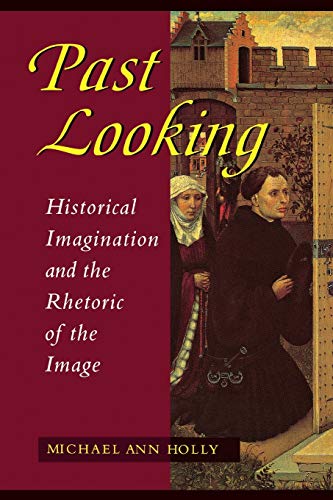 Past Looking: Historical Imagination And The Rhetoric Of The Image