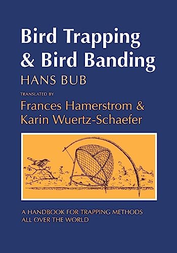 Bird Trapping and Bird Banding A Handbook for Trapping Methods All over the World - Bub, Hans & Frances Hamerstrom & Karin Wuertz-Schaefer