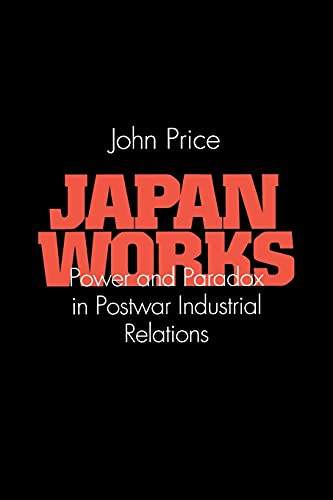 Japan Works: Power and Paradox in Postwar Industrial Relations (Cornell International Industrial ...