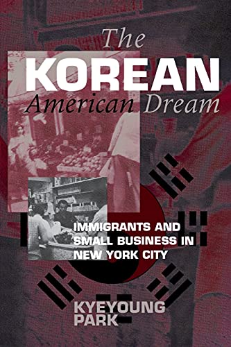 The Korean American Dream: Immigrants and Small Business in New York City (The Anthropology of Contemporary Issues) (9780801483912) by Park, Kyeyoung