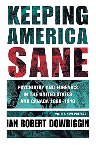 Keeping America Sane: Psychiatry and Eugenics in the United States and Canada, 1880-1940 (Cornell...