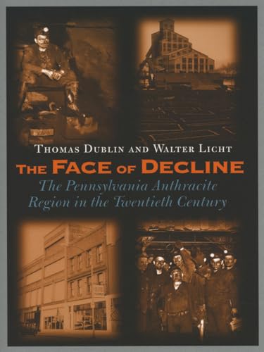 The Face of Decline: The Pennsylvania Anthracite Region in the Twentieth Century (9780801484735) by Dublin, Thomas L.; Licht, Walter