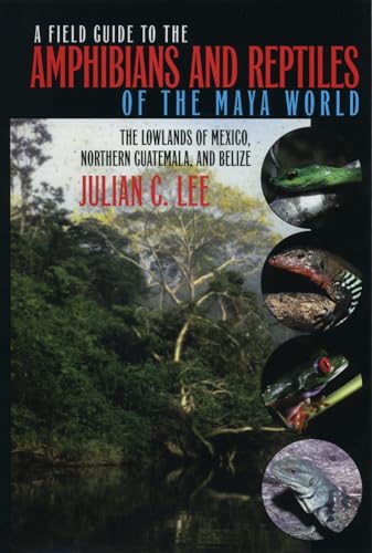 A Field Guide to the Amphibians and Reptiles of the Maya World: The Lowlands of Mexico, Northern ...