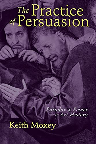 Imagen de archivo de The Practice of Persuasion : Paradox and Power in Art History a la venta por Better World Books