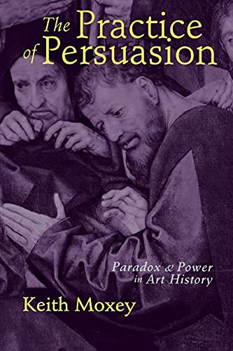 Stock image for The Practice of Persuasion : Paradox and Power in Art History for sale by Better World Books