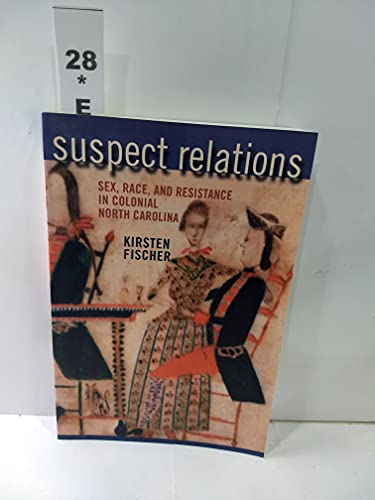 Stock image for Suspect Relations : Sex, Race, and Resistance in Colonial North Carolina for sale by Better World Books