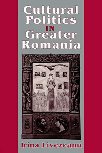 Stock image for Cultural Politics in Greater Romania : Regionalism, Nation Building, and Ethnic Struggle, 1918-1930 for sale by Better World Books