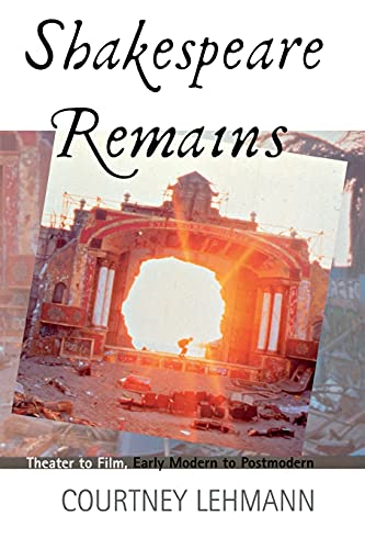 9780801487675: Shakespeare Remains: Theater to Film, Early Modern to Postmodern