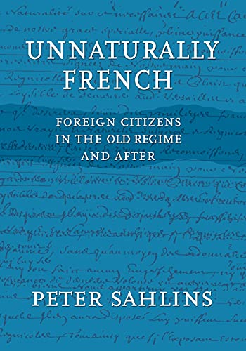Imagen de archivo de Unnaturally French: Foreign Citizens in the Old Regime and After a la venta por ThriftBooks-Atlanta
